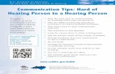 N.C. DHHS: Communication Tips – Hard of … Tips: Hard of Hearing Person to a Hearing Person • Pick the best spot to communicate by avoiding areas that are poorly lit. • Plan