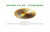 KHAYLA TOKEN TOKEN INTRODUCTION Khayla Tokens is a new concept in crypto currency that deserves to be called digital assets, we have a unique system that can overcome ... PROBLEM Do