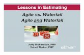 Agile vs. Waterfall Agile and Waterfall - Ethier · Lessons in Estimating Agile vs. Waterfall Agile and Waterfall Jerry Richardson, PMP Sohail Thaker, PMP