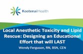 Local Anesthetic Toxicity and Lipid Rescue: Designing an ... · Local Anesthetic Toxicity and Lipid Rescue: Designing an Educational Effort that will LAST Wendy Ferguson, RN, BSN,