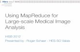 Using MapReduce for Large-scale Medical Image Analysis · Using MapReduce for Large-scale Medical Image Analysis HISB 2012 Presented by : Roger Schaer - HES-SO Valais. Summary ...