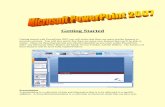 Getting Started Started Getting started with PowerPoint 2007 you will notice that there are many similar features to previous versions. You will also notice that there are many new