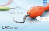 ENJOY PERIO. - LM-Dentalpublications.lm-dental.com/LM-Dental/Brochures/LM_periodontics_brochure_EN.pdf · (1) Sormunen E., Nevala N: Evaluation of ergonomics and usability of dental