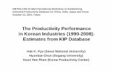 The Productivity Performance in Korean Industries (1990 ... · Hyunbae Chun (Sogang University) Keun Hee Rhee ((y)Korea Productivity Center) Contents I. Introduction to KIP Database