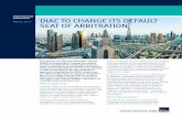 International DIAC TO CHANGE ITS DEFAULT - hfw.com · initiatives being implemented by DIAC to meet the requirements of a growing and ever more sophisticated arbitration community