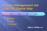 Project Management the Lean Six Sigma Way · Better Faster Cheaper Paul J. Fields, PhD Project Management the Lean Six Sigma Way