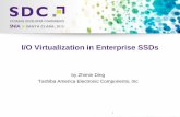I/O Virtualization in Enterprise SSDs · I/O Virtualization in Enterprise SSDs by Zhimin Ding Toshiba America Electronic Components, Inc . 1 . ... queue IDs Programmable ...