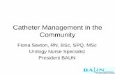 Catheter Management in the Community - Primary Care … · Catheter Management in the Community Fiona Sexton, RN, BSc, SPQ, MSc Urology Nurse Specialist President BAUN