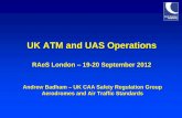 UK ATM and UAS Operations - Royal Aeronautical Society · UK ATM and UAS Operations RAeS London – 19-20 September 2012 Andrew Badham – UK CAA Safety Regulation Group Aerodromes