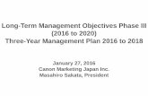 Long-Term Management Objectives Phase III (2016 … Management Objectives Phase III (2016 to 2020) Three-Year Management Plan 2016 to 2018 January 27, 2016 Canon Marketing Japan Inc.
