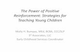 The Power of Positive Reinforcement: Strategies for Teaching … · The Power of Positive Reinforcement: Strategies for Teaching Young Children Molly H. Bumpas, MEd, BCBA, CCC/SLP