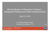 NCUA Board of Directors Policies - kaufcan.com · NCUA Board of Directors Policies – Required Policies and Risk Assessments May 31, 2016 E. Andrew Keeney, Esq. Kaufman & Canoles,