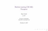 Machine Learning (CSE 446): Perceptron · Machine Learning (CSE 446): Perceptron Noah Smith c 2017 University of Washington nasmith@cs.washington.edu October 9, 2017 1/22