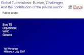 Global Tuberculosis: Burden, Challenges, And the ... fileGlobal Tuberculosis: Burden, Challenges, And the contribution of the private sector Fabio Scano Stop TB Department WHO Geneva