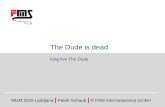 The Dude is dead - mum.mikrotik.com · FMS Internetservice GmbH Value Added Distributor Distribution Training Consulting Support Founded 1997 11 employees Southern Germany
