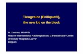 Ticagrelor (Brilique®), - uzleuven.be Desmet.pdf · Ticagrelor (Brilique®), the new kid on the block W. Desmet, MD PhD Head of Interventional Radiological and Cardiovascular Centre