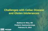 Challenges with Celiac Disease and Gluten Intolerances · Matthew R. Riley, MD Pediatric Gastroenterology February 21, 2013 Challenges with Celiac Disease and Gluten Intolerances