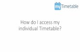 How do I access my individual Timetable? do I access my... · access your individual timetable and be allocated to teaching activities. The benefits of the new individual timetable