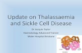 Update on Thalassaemia and Sickle Cell Disease · Update on Thalassaemia and Sickle Cell Disease Dr Jacquie Taylor Haematology Advanced Trainee Mater Hospital Brisbane