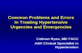Common Problems and Errors In Treating Hypertensive ... · Common Problems and Errors In Treating Hypertensive Urgencies and Emergencies Colman Ryan, MD FACC ASH Clinical Specialist