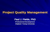 Project Quality Management - projectmanager.org · Project Quality Management Paul J. Fields, PhD Professional Development Brigham Young University