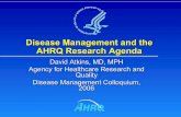 Disease Management and the AHRQ Research Agenda · Disease Management and the AHRQ Research Agenda David Atkins, MD, MPH Agency for Healthcare Research and Quality Disease Management