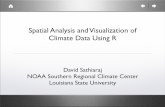 Spatial Analysis and Visualization of Climate Data Using R · Spatial Analysis and Visualization of Climate Data Using R David Sathiaraj NOAA Southern Regional Climate Center Louisiana