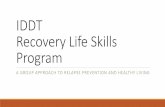 IDDT Recovery Life Skills Program - MyCASAT · IDDT Recovery Life Skills Program A GROUP APPROACH TO RELAPSE PREVENTION AND HEALTHY LIVING. Objectives Provide an overview of critical