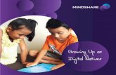 Growing Up as Digital Natives - Mindshare · 14-17 years old The real digital natives who were born into the digital world 18-24 years old And the ones who have been growing up in