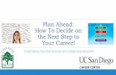 Plan Ahead: How To Decide on the Next Step to Your Career! · o Career Peer Educators can discuss your career interests and options as well as plans for graduate/professional school