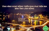 TÌNH HÌNH HOẠT ĐỘNG TRIỂN KHAI IPv6 TRÊN ĐỊA BÀN TỈNH …2019.ipv6event.vn/sites/default/files/tailieu/STTTT-LamDong - Tham_luan... · TRIỂN KHAI IPv6 TRÊN ĐỊA