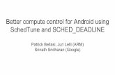 SchedTune and SCHED DEADLINE Better compute control for ... · SCHED_FIFO in Android (today) Used for some latency sensitive tasks SurfaceFlinger (3-8ms every 16ms, RT priority 98)