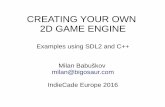 CREATING YOUR OWN 2D GAME ENGINE - Bigosaurbigosaur.com/engine.pdf · CREATING YOUR OWN 2D GAME ENGINE Examples using SDL2 and C++ Milan Babuškov milan@bigosaur.com IndieCade Europe
