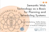 Semantic Web Technology as a Basis for Planning and ... · Semantic Web Technology as a Basis for Planning and Scheduling Systems Bernd Schattenberg, Steffen Balzer, Susanne Biundo
