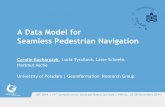 A Data Model for Seamless Pedestrian Navigationlbs2014.lbsconference.org/sites/default/files/u3/2_4_ppt.pdfconsequence, resulting in data gaps or redundancies Establishment of geospatial