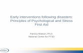 Early interventions following disasters: Principles of ... · Early interventions following disasters: Principles of Psychological and Stress First Aid Patricia Watson, Ph.D. National
