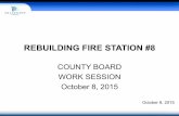 REBUILDING FIRE STATION #8 · REBUILDING FIRE STATION #8 COUNTY BOARD WORK SESSION October 8, 2015 October 8, 2015