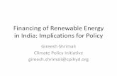 Financing of Renewable Energy in India 2013_6E4Shrimali.pdf · Financing of Renewable Energy in India: Implications for Policy Gireesh Shrimali Climate Policy Initiative . gireesh.shrimali@cpihyd.org