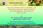 LEGISLATIONS AND CONTROL OF TRANSBOUNDARY … · legislations and control of transboundary movements of hazardous wastes in malaysia by mr. wan azuan wan omar assistant director hazardous