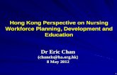 Hong Kong Perspective on Nursing Workforce Planning ... · Hong Kong Perspective on Nursing Workforce Planning, Development and Education Dr Eric Chan (chanels@ha.org.hk) 8 May 2012