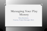 Managing Your Play Money - storage.googleapis.com · Mary Boulware, Finance, Project Manager, Mom. Where do you spend your Money. Can You Pay Your Bills. How to Play & Remain Fiscally