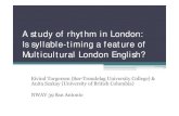 London rhythm NWAV39[1] - Amazon S3 · Rhythm in speech • Syllable-timed languages Duration of units (e.g. syllables, vowels) is near equal Mandarin, Spanish, French • Stress-timed