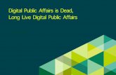 Digital Public Affairs is Dead, Long Live Digital Public ... · Dead, Long Live Digital Public Affairs. So what represents the new, sensible, and less-hyped practice of digital public
