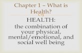 HEALTH: the combination of your physical, mental/emotional ...979005707812471786.weebly.com/uploads/2/3/6/2/23620112/chapter_1.pdf · your physical, mental/emotional, and social well