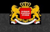 ZURICH CAPITAL FUNDS · ZURICH CAPITAL FUNDS HOLDING has unique advantages in having funds available at a very low cost, augmented by funds derived from its own profitable trading