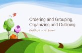 Ordering and Grouping, Organizing and Outliningeng21mw.weebly.com/uploads/1/3/3/7/13375543/grouping_ordering... · • Keep in mind that ordering and grouping may not feel natural