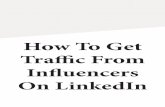 How To Get Traffic From Influencers On LinkedInsite/How+To+Get+Traffic... · Statistics show that LinkedIn generates more hits to corporate sites than any other social-media application