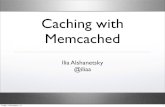Caching with Memcached - Ilia Memcached â€¢ Interface to Memcached - a distributed, in-memory caching