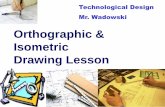Orthographic & Isometric Drawing Lessonshstechnologyeducation.weebly.com/uploads/6/8/8/2/6882608/orthographic... · Orthographic & Isometric Drawing Lesson Technological Design Mr.
