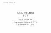 EKG Rounds SVT - Dr. Stultzdrstultz.com/Presentations/2005 11 21 SVT.pdf · • SVT initiated by PAC or PVC • Orthodromic AVRT – Uses AV node as antegrade limb, accessory path